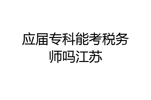 应届专科能考税务师吗江苏