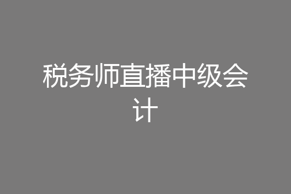 税务师直播中级会计