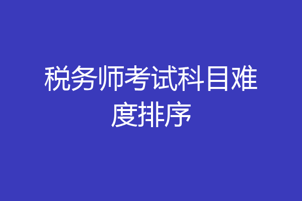 税务师考试科目难度排序