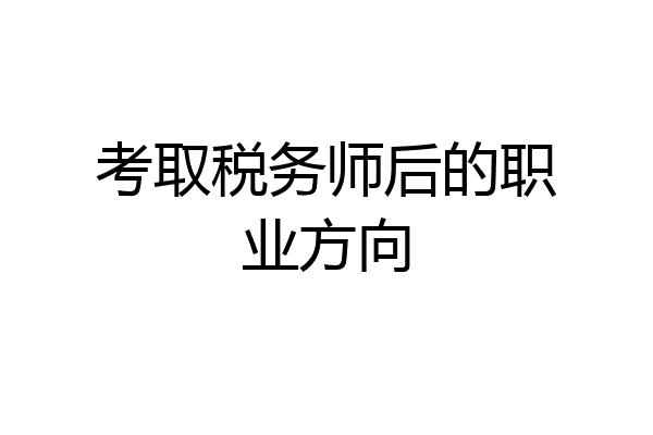 考取税务师后的职业方向