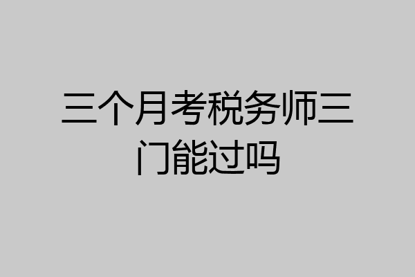三个月考税务师三门能过吗