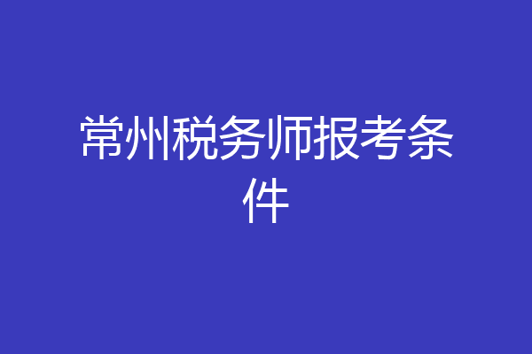 常州税务师报考条件