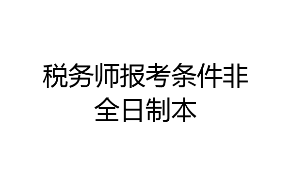 税务师报考条件非全日制本