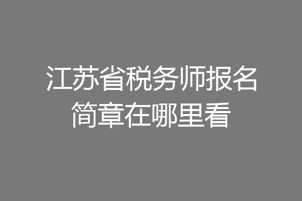 江苏省税务师报名简章在哪里看