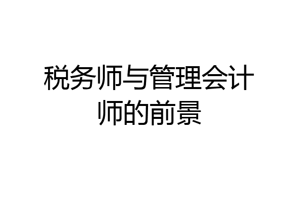 税务师与管理会计师的前景
