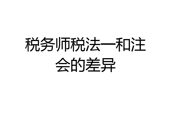 税务师税法一和注会的差异