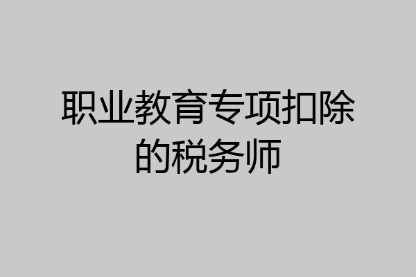 职业教育专项扣除的税务师