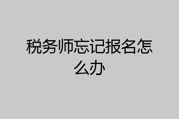 税务师忘记报名怎么办