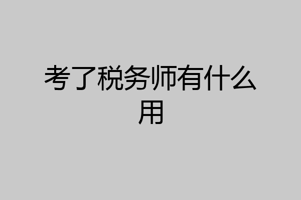 考了税务师有什么用
