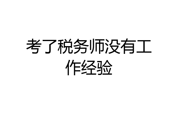考了税务师没有工作经验