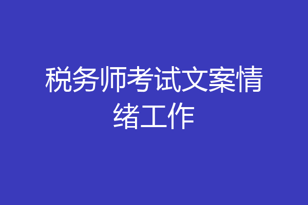 税务师考试文案情绪工作