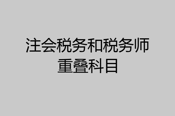注会税务和税务师重叠科目