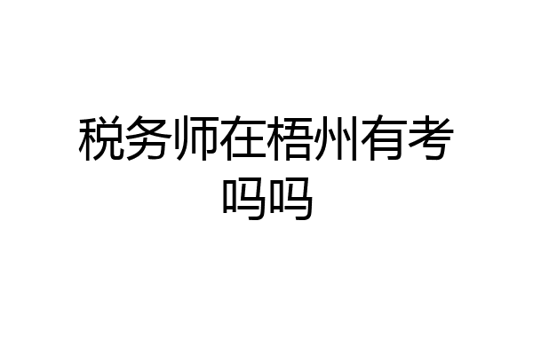 税务师在梧州有考吗吗