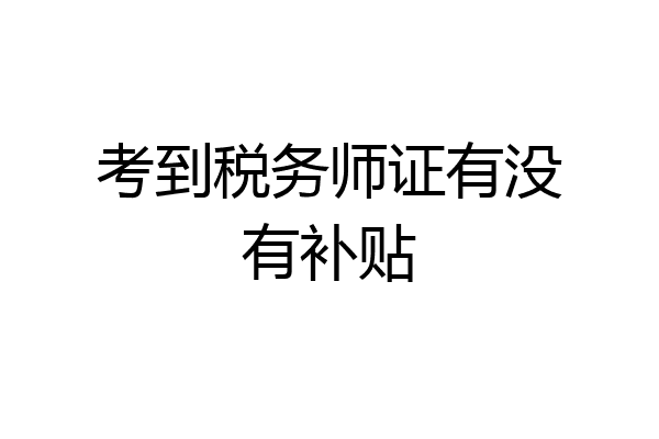 考到税务师证有没有补贴