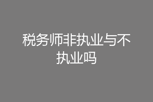 税务师非执业与不执业吗