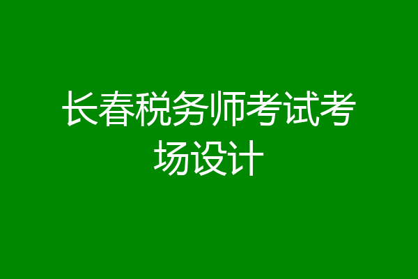 长春税务师考试考场设计