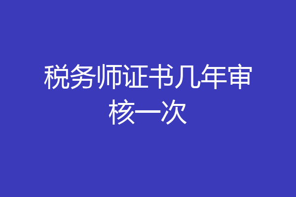 税务师证书几年审核一次