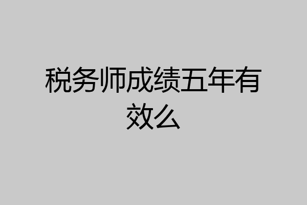 税务师成绩五年有效么