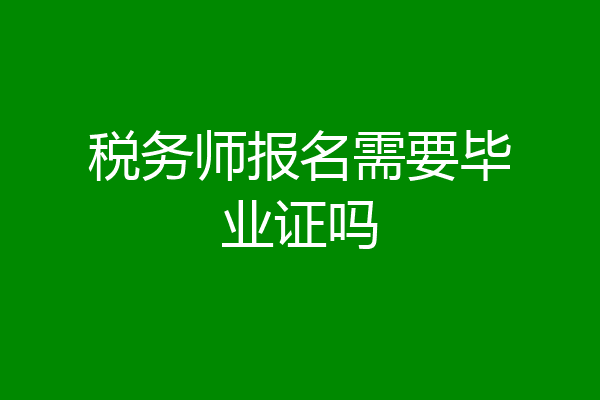 税务师报名需要毕业证吗