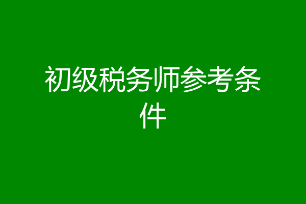 初级税务师参考条件