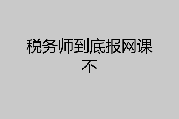 税务师到底报网课不
