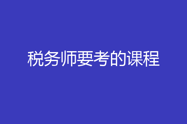 税务师要考的课程
