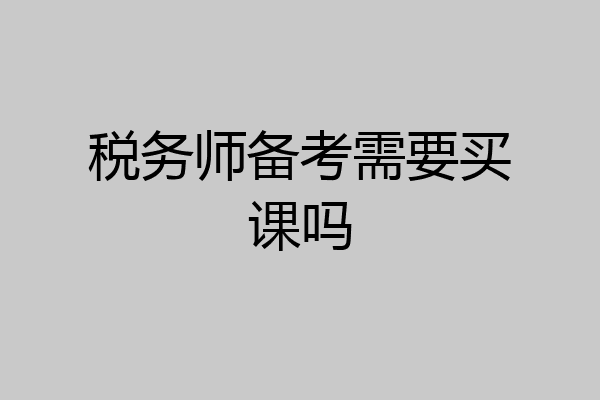 税务师备考需要买课吗