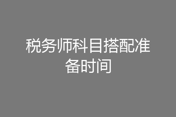税务师科目搭配准备时间