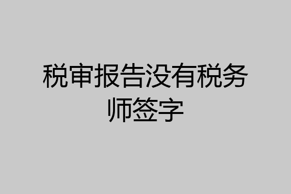 税审报告没有税务师签字