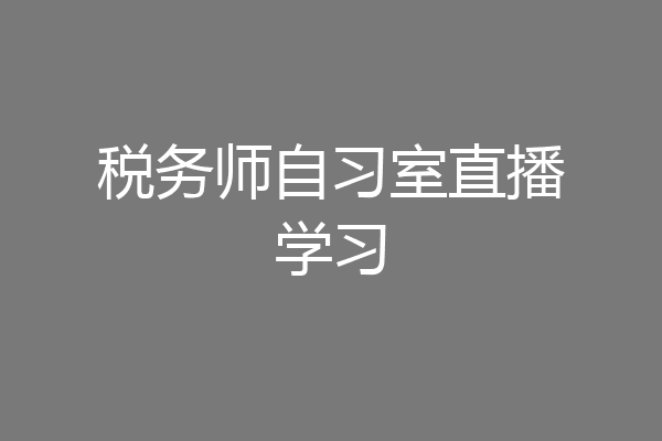 税务师自习室直播学习