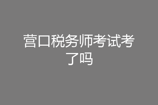 营口税务师考试考了吗