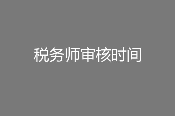 税务师审核时间