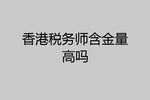 香港税务师含金量高吗