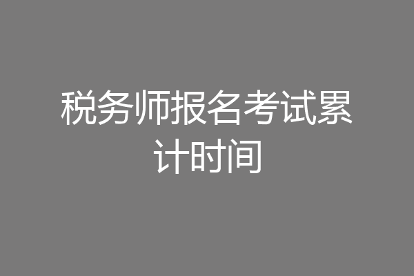税务师报名考试累计时间