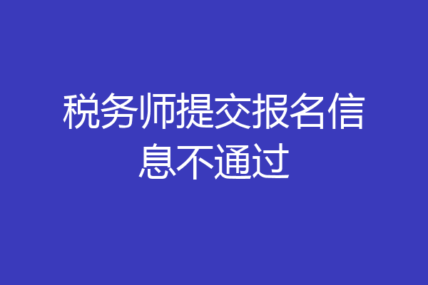 税务师提交报名信息不通过