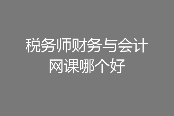 税务师财务与会计网课哪个好