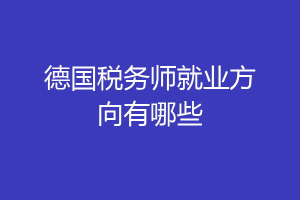 德国税务师就业方向有哪些