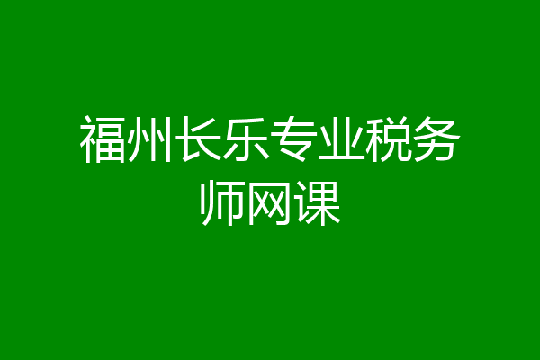福州长乐专业税务师网课