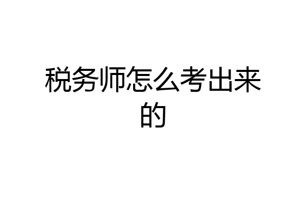 税务师怎么考出来的