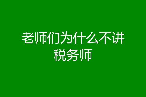 老师们为什么不讲税务师