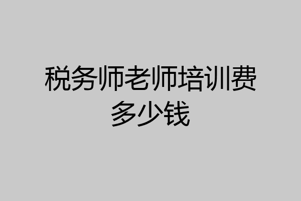税务师老师培训费多少钱