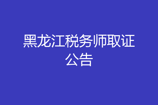 黑龙江税务师取证公告