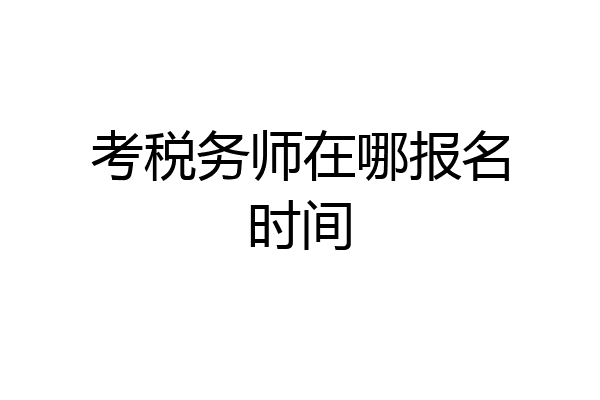 考税务师在哪报名时间