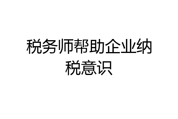 税务师帮助企业纳税意识