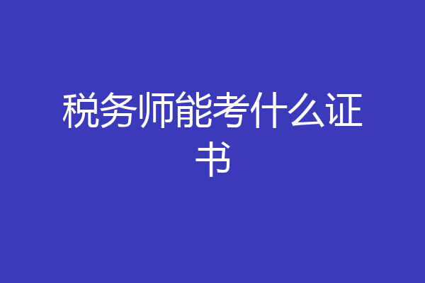税务师能考什么证书