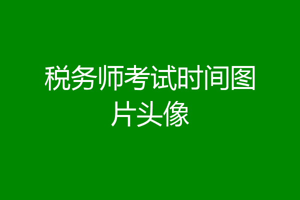 税务师考试时间图片头像