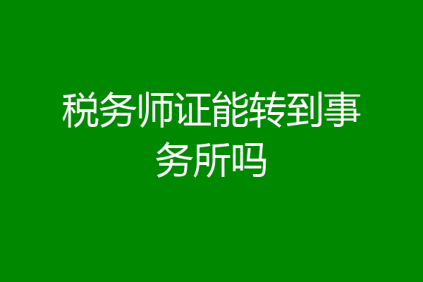 税务师证能转到事务所吗