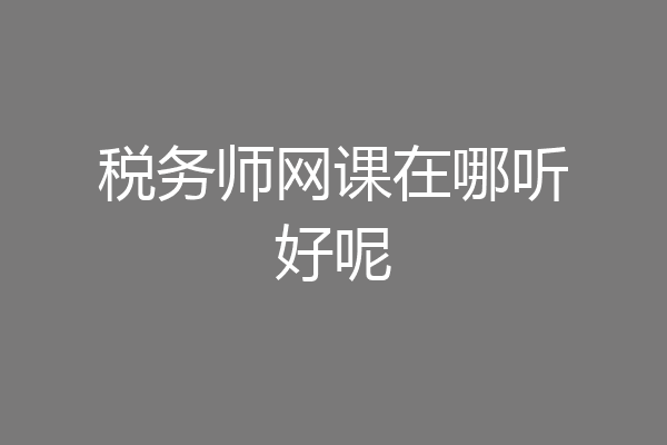 税务师网课在哪听好呢