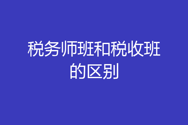 税务师班和税收班的区别