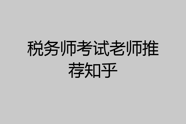 税务师考试老师推荐知乎
